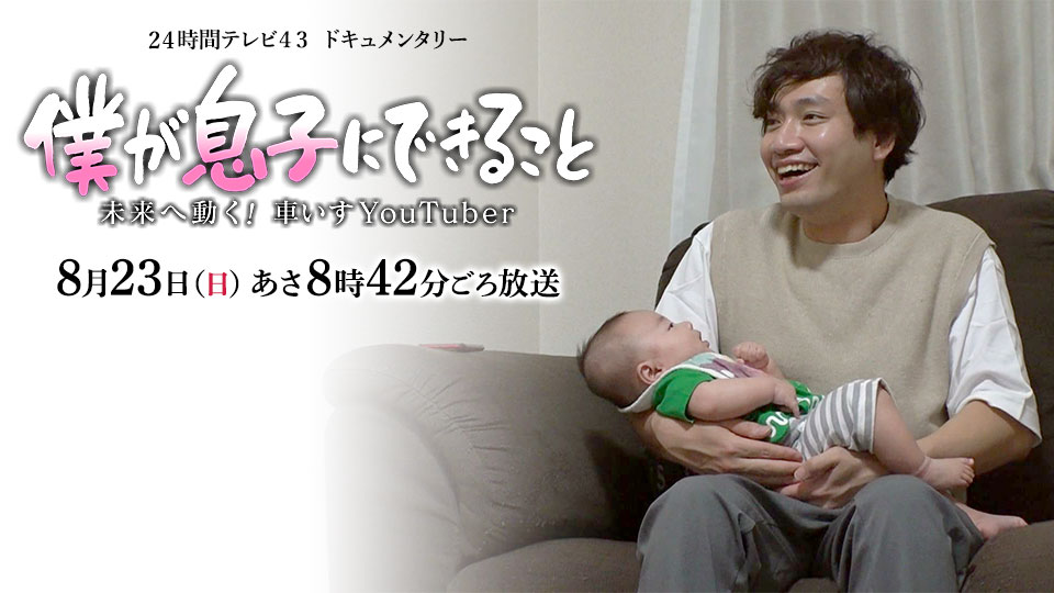 24時間テレビ43 ドキュメンタリー 僕が息子にできること 未来へ動く!車いすYouTuber 8月23日(日)あさ8時42分ごろ放送
