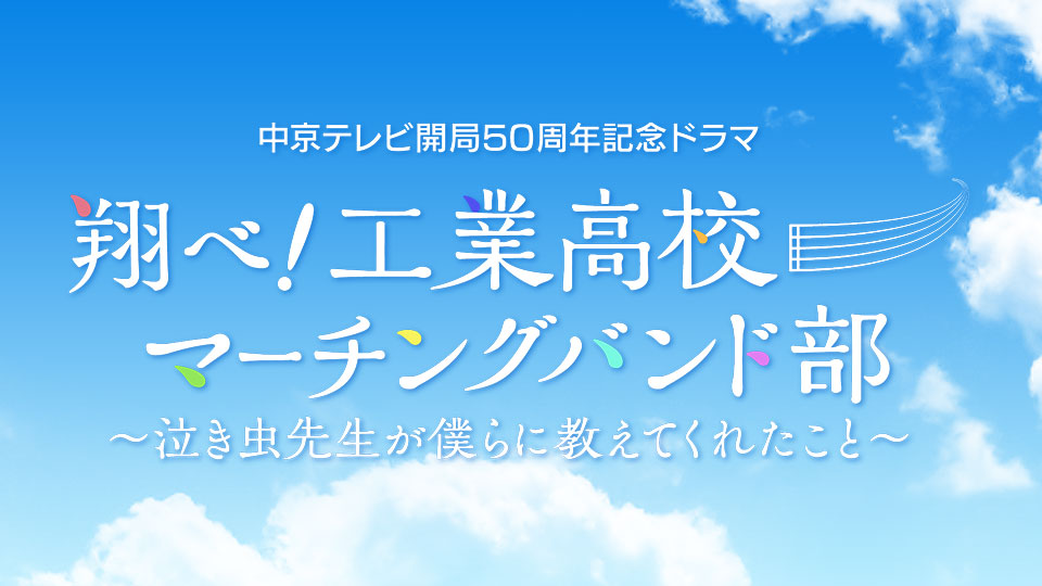 中京テレビ開局50周年記念ドラマ 翔べ！工業高校マーチングバンド部