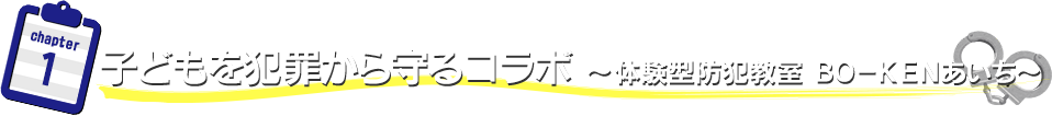 子どもを犯罪から守るコラボ　～体験型防犯教室　ＢＯ―ＫＥＮあいち～