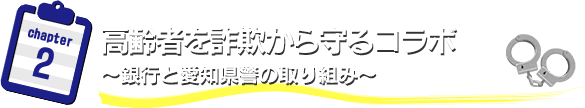 高齢者を詐欺から守るコラボ　～銀行と愛知県警の取り組み～