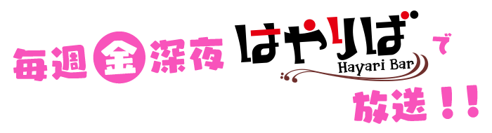 毎週金曜深夜「はやりば」で放送！！