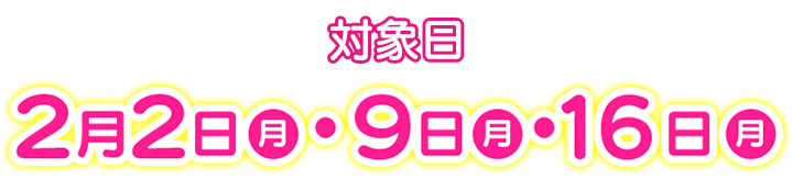 【対象日】2026年2月2日(月)・9日(月)・16日(月)