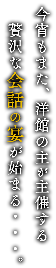 今宵もまた、洋館の主が主催する贅沢な会話の宴が始まる・・・。