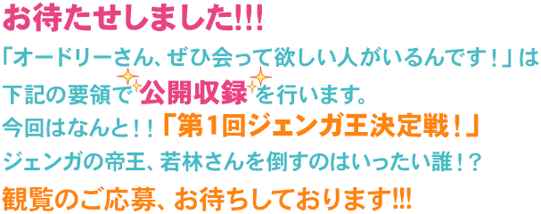 お待たせしました!!! 「オードリーさん、ぜひ会って欲しい人がいるんです！」は 下記の要領で公開収録を行います。