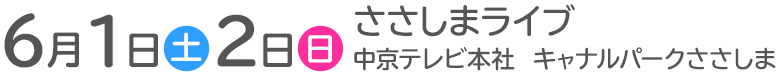 6月1日(土)2日(日) ささしまライブ 中京テレビ本社　キャナルパークささしま