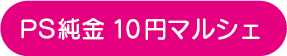 PS純金　1時間限定10円マルシェ
