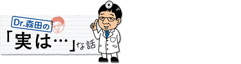 Dr.森田の「実は…」な話