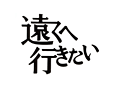 遠くへ行きたい