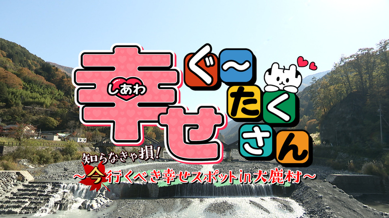幸せぐ～たくさん ～知らなきゃ損！今行くべき幸せスポットin大鹿村～