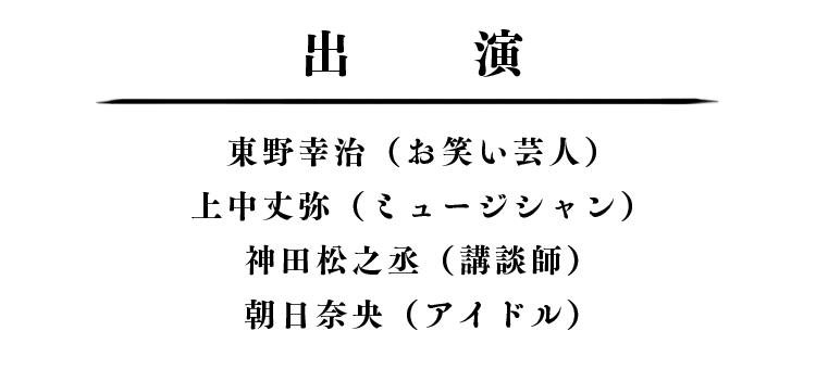 東野幸治（お笑い芸人）,上中丈弥（ミュージシャン）,神田松之丞（講談師）,朝日奈央（アイドル）