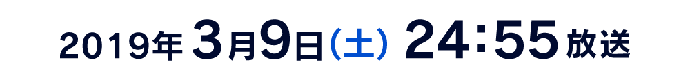 2019年3月9日(土) 24:05放送