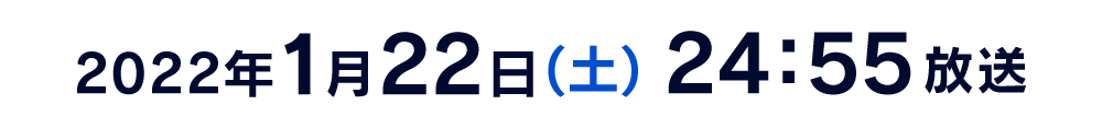 2022年1月22日(土) 24:55放送