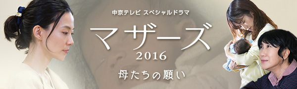 クラシスホームpresents 中京テレビ スペシャルドラマ　マザーズ 2016 母たちの願い