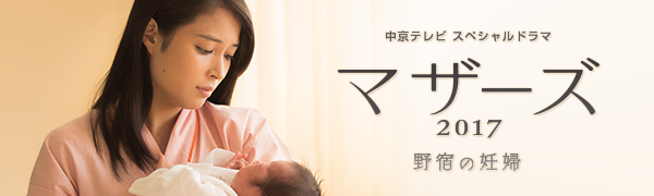 クラシスホームpresents 中京テレビ スペシャルドラマ　マザーズ 2017 野宿の妊婦
