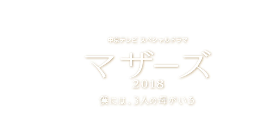 中京テレビ スペシャルドラマ　マザーズ 2018　僕には、3人の母がいる　2018年11月10日（土）午後1時30分放送