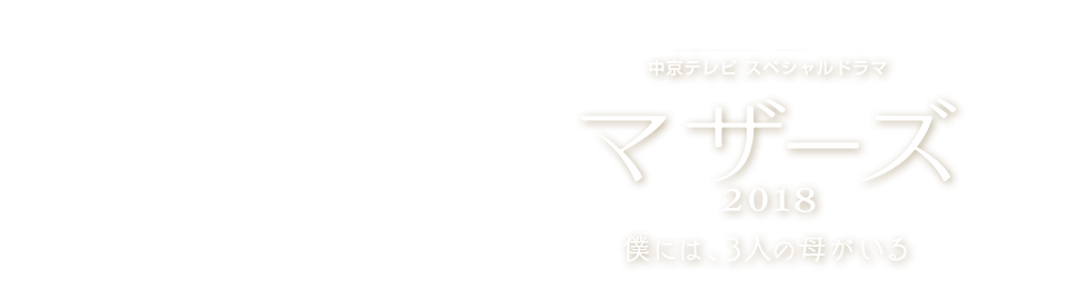 中京テレビ スペシャルドラマ　マザーズ 2018　僕には、3人の母がいる　2018年11月10日（土）午後1時30分放送