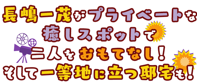 長嶋一茂がプライベートな癒しスポットで二人をおもてなし！そして一等地に立つ邸宅も！