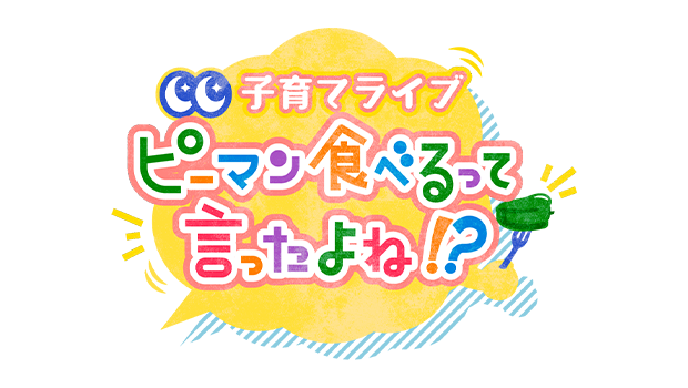 すこやか特番「子育てライブ ピーマン食べるって言ったよね!?」