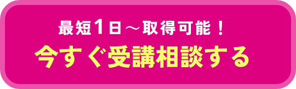 最短1日~取得可能!今すぐ受講相談する
