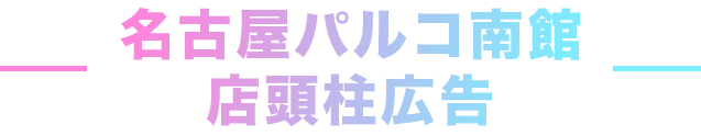 名古屋パルコ南館 店頭柱広告